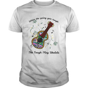When The Going Gets Tough The Tough Play Ukulele Hippie Ukulele Shirt